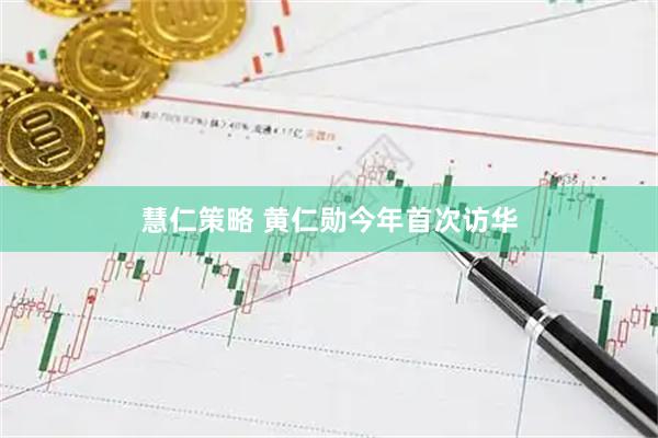 慧仁策略 黄仁勋今年首次访华
